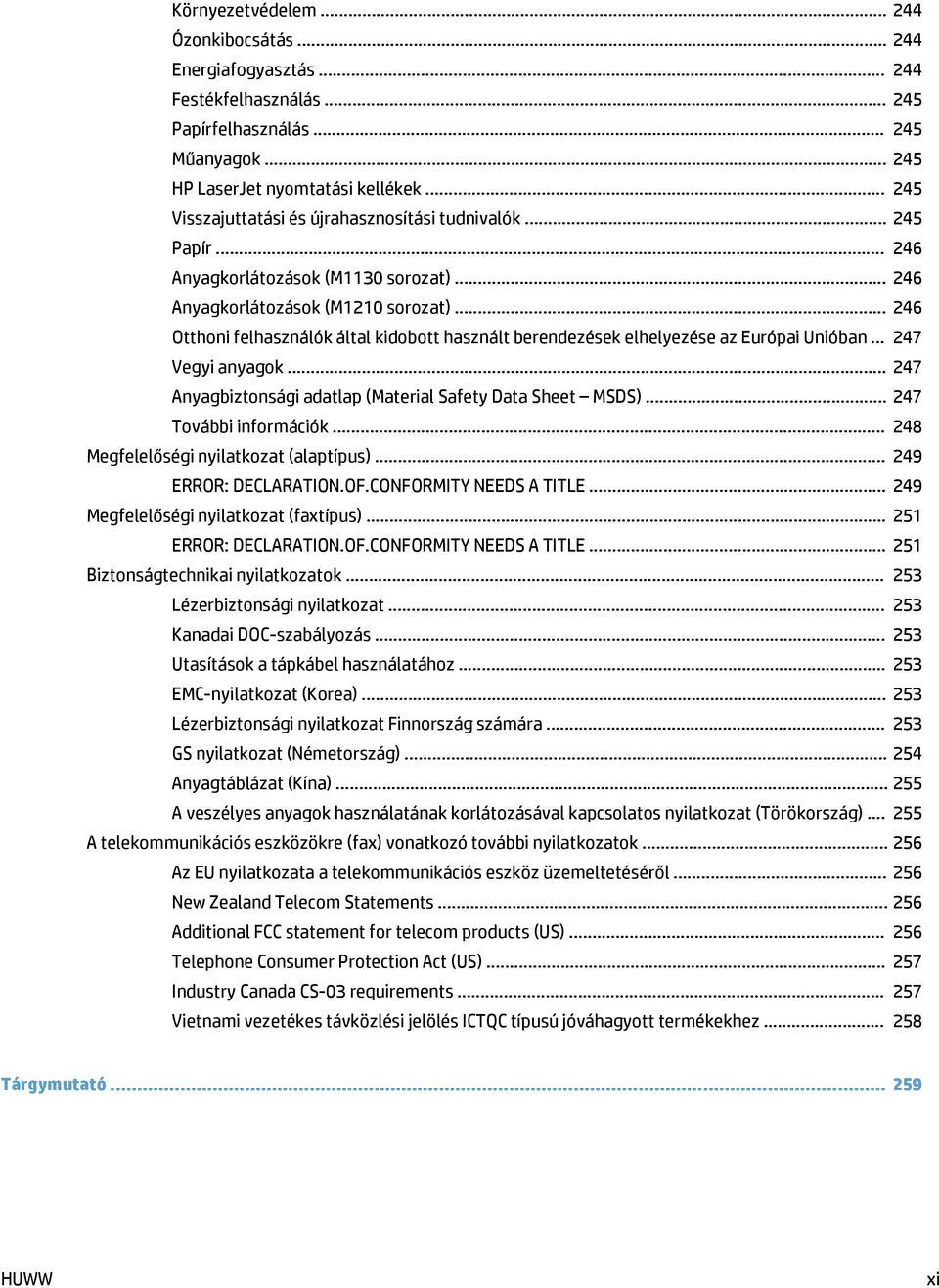 .. 246 Otthoni felhasználók által kidobott használt berendezések elhelyezése az Európai Unióban... 247 Vegyi anyagok... 247 Anyagbiztonsági adatlap (Material Safety Data Sheet MSDS).