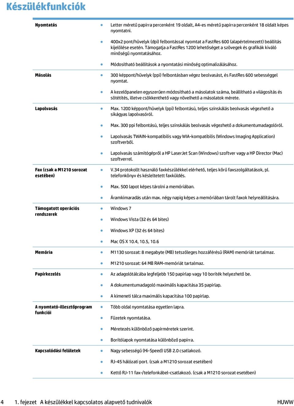 Módosítható beállítások a nyomtatási minőség optimalizálásához. Másolás 300 képpont/hüvelyk (ppi) felbontásban végez beolvasást, és FastRes 600 sebességgel nyomtat.