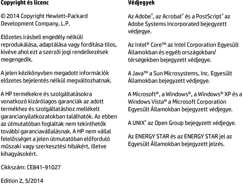 A HP termékekre és szolgáltatásokra vonatkozó kizárólagos garanciák az adott termékhez és szolgáltatáshoz mellékelt garancianyilatkozatokban találhatók.