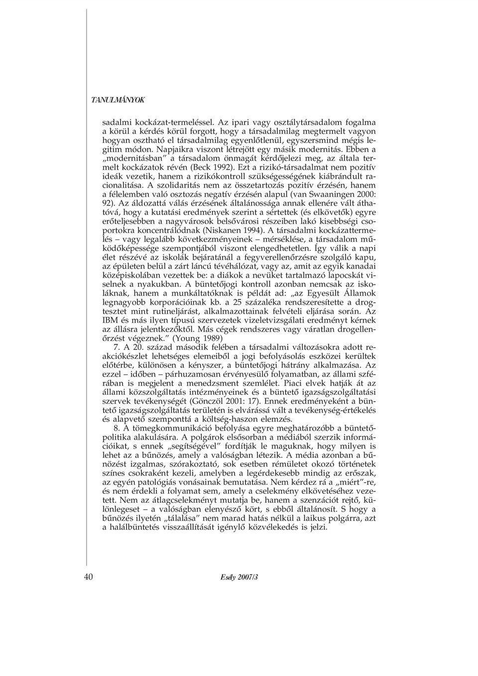 Napjaikra viszont létrejött egy másik modernitás. Ebben a modernitásban a társadalom önmagát kérdõjelezi meg, az általa termelt kockázatok révén (Beck 1992).