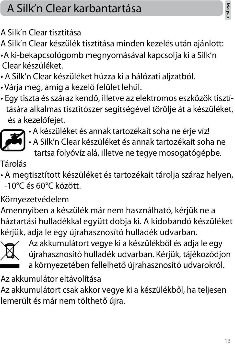 Egy tiszta és száraz kendő, illetve az elektromos eszközök tisztítására alkalmas tisztítószer segítségével törölje át a készüléket, és a kezelőfejet.