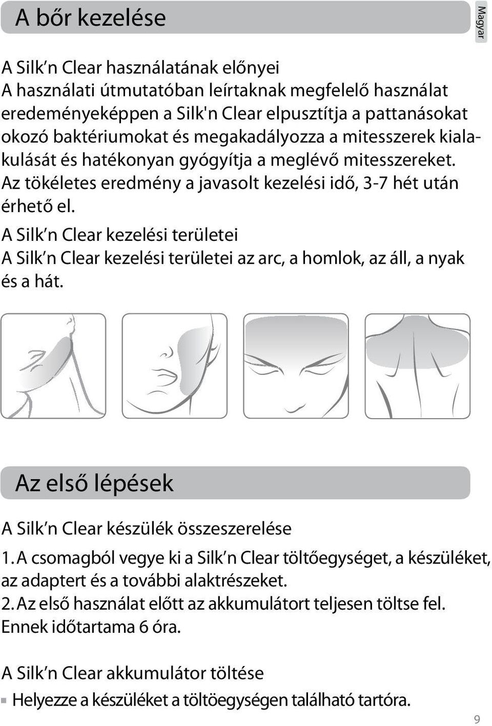 A Silk n Clear kezelési területei A Silk n Clear kezelési területei az arc, a homlok, az áll, a nyak és a hát. Az első lépések A Silk n Clear készülék összeszerelése 1.