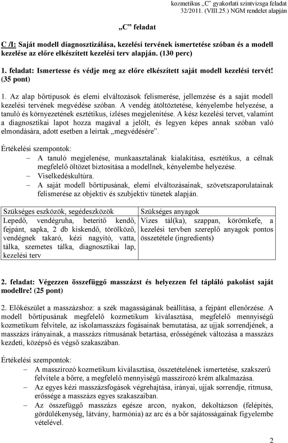 Az alap bőrtípusok és elemi elváltozások felismerése, jellemzése és a saját modell kezelési tervének megvédése szóban.