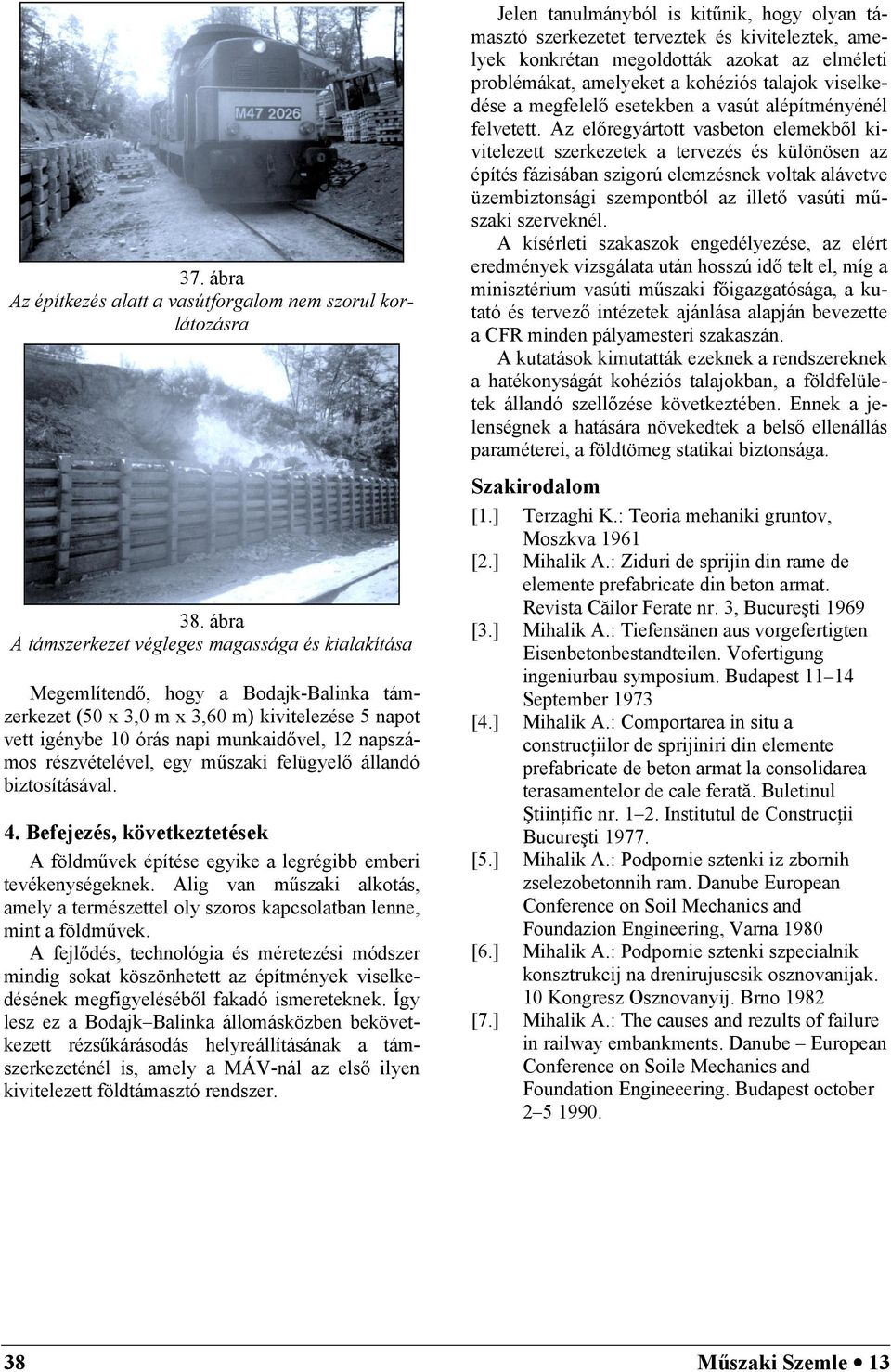 részvételével, egy műszaki felügyelő állandó biztosításával. 4. Befejezés, következtetések A földművek építése egyike a legrégibb emberi tevékenységeknek.