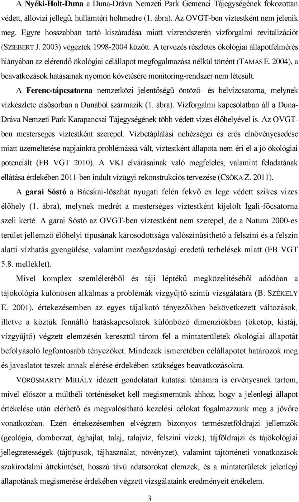 A tervezés részletes ökológiai állapotfelmérés hiányában az elérendő ökológiai célállapot megfogalmazása nélkül történt (TAMÁS E.