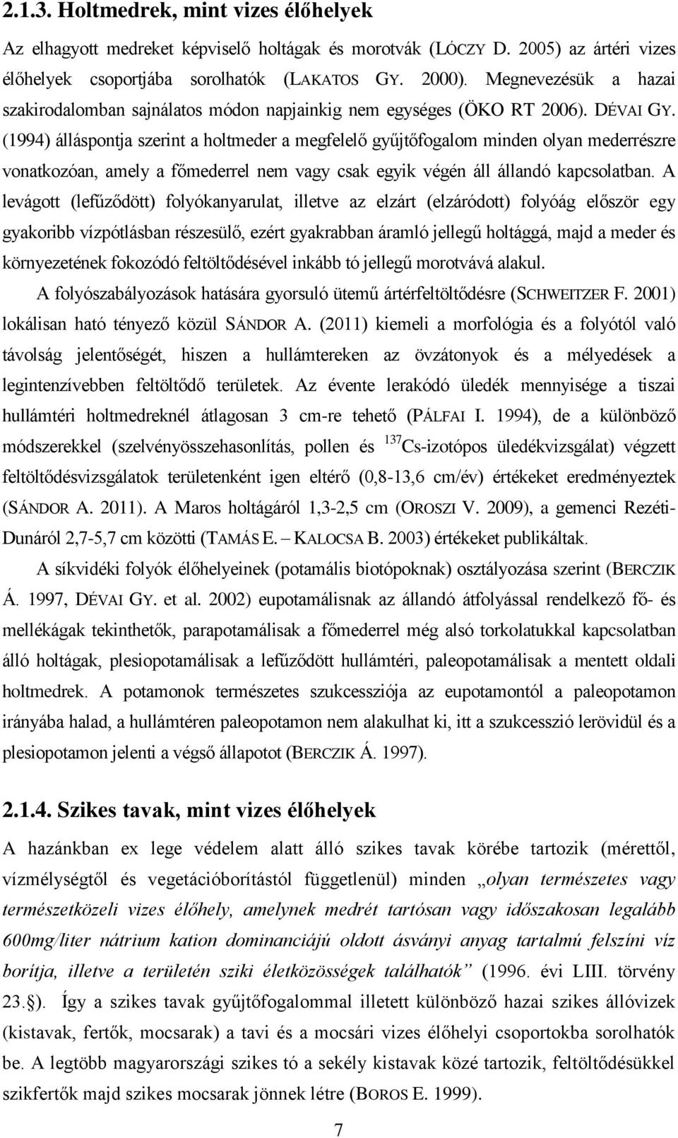 (1994) álláspontja szerint a holtmeder a megfelelő gyűjtőfogalom minden olyan mederrészre vonatkozóan, amely a főmederrel nem vagy csak egyik végén áll állandó kapcsolatban.