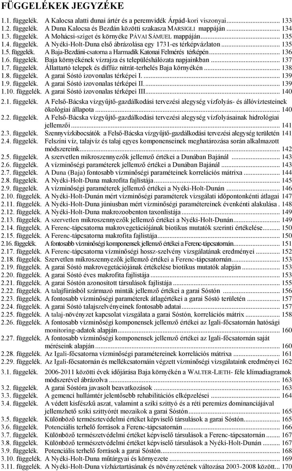 .. 137 1.7. függelék. Állattartó telepek és diffúz nitrát-terhelés Baja környékén... 138 1.8. függelék. A garai Sóstó izovonalas térképei I.... 139 1.9. függelék. A garai Sóstó izovonalas térképei II.