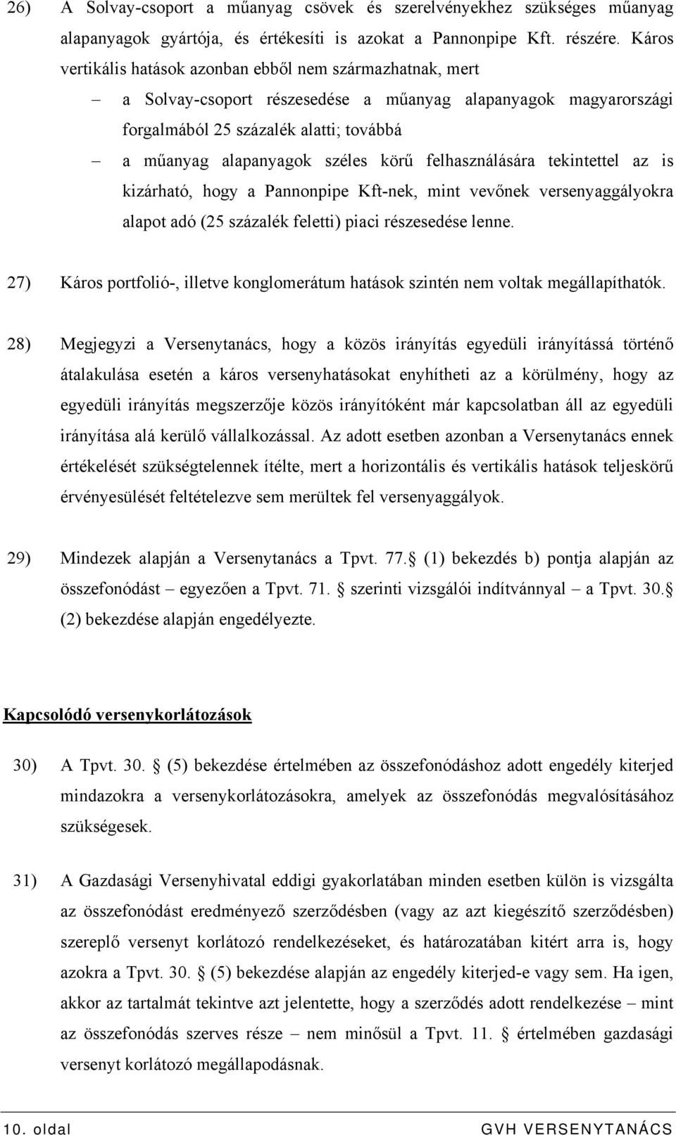 körű felhasználására tekintettel az is kizárható, hogy a Pannonpipe Kft-nek, mint vevőnek versenyaggályokra alapot adó (25 százalék feletti) piaci részesedése lenne.