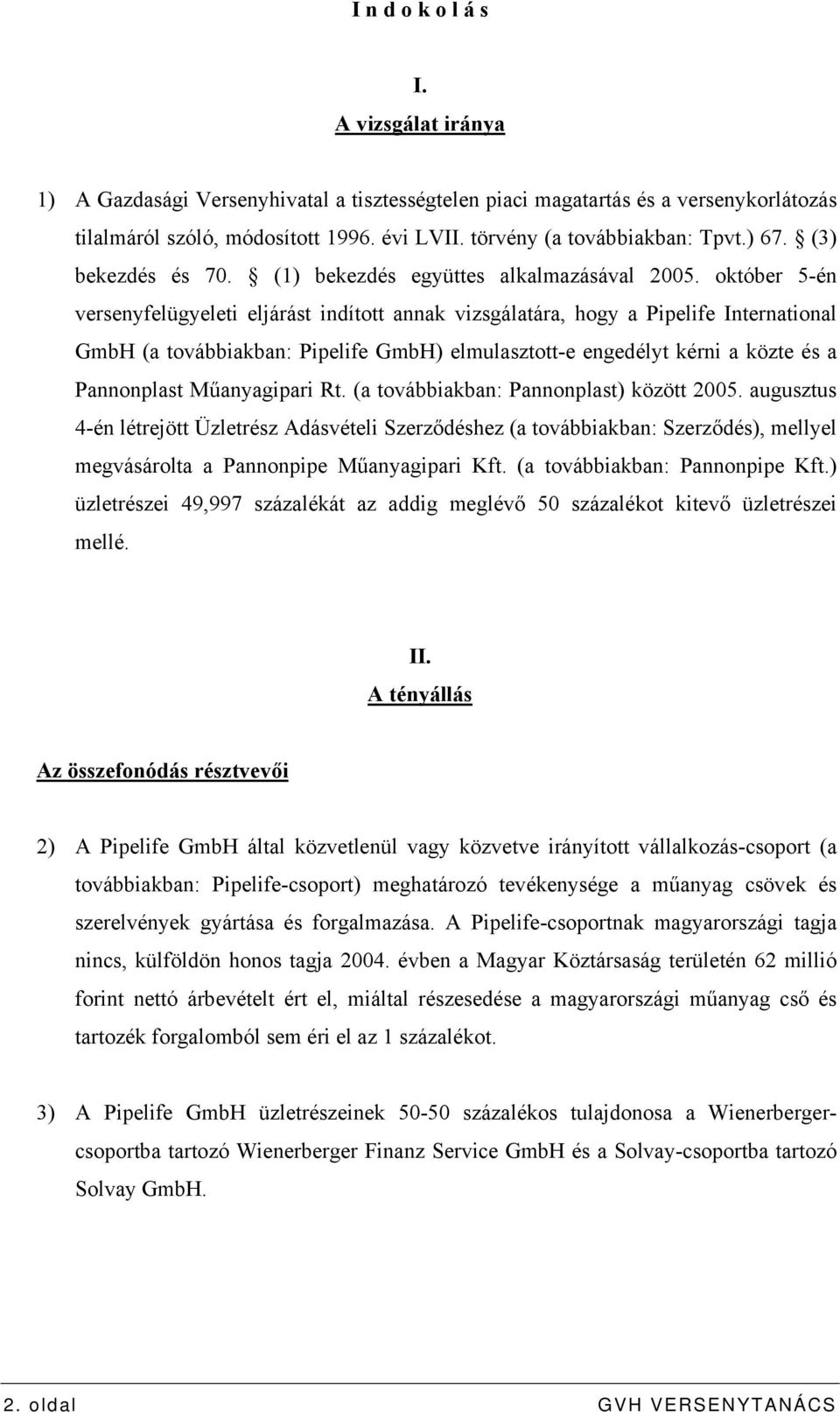 október 5-én versenyfelügyeleti eljárást indított annak vizsgálatára, hogy a Pipelife International GmbH (a továbbiakban: Pipelife GmbH) elmulasztott-e engedélyt kérni a közte és a Pannonplast