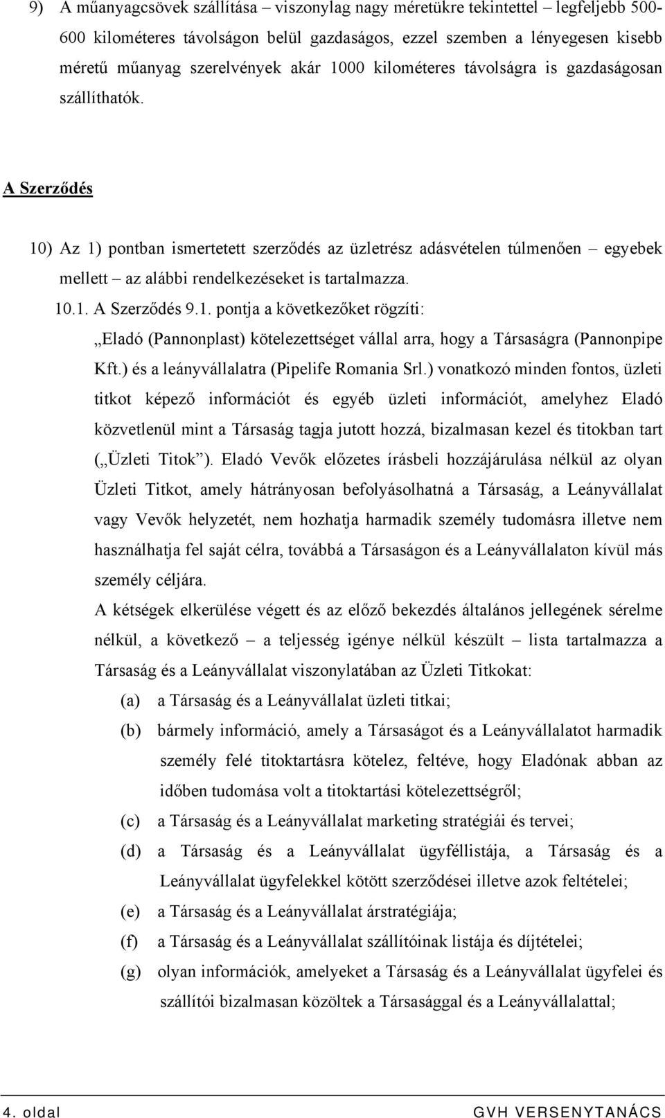 10.1. A Szerződés 9.1. pontja a következőket rögzíti: Eladó (Pannonplast) kötelezettséget vállal arra, hogy a Társaságra (Pannonpipe Kft.) és a leányvállalatra (Pipelife Romania Srl.