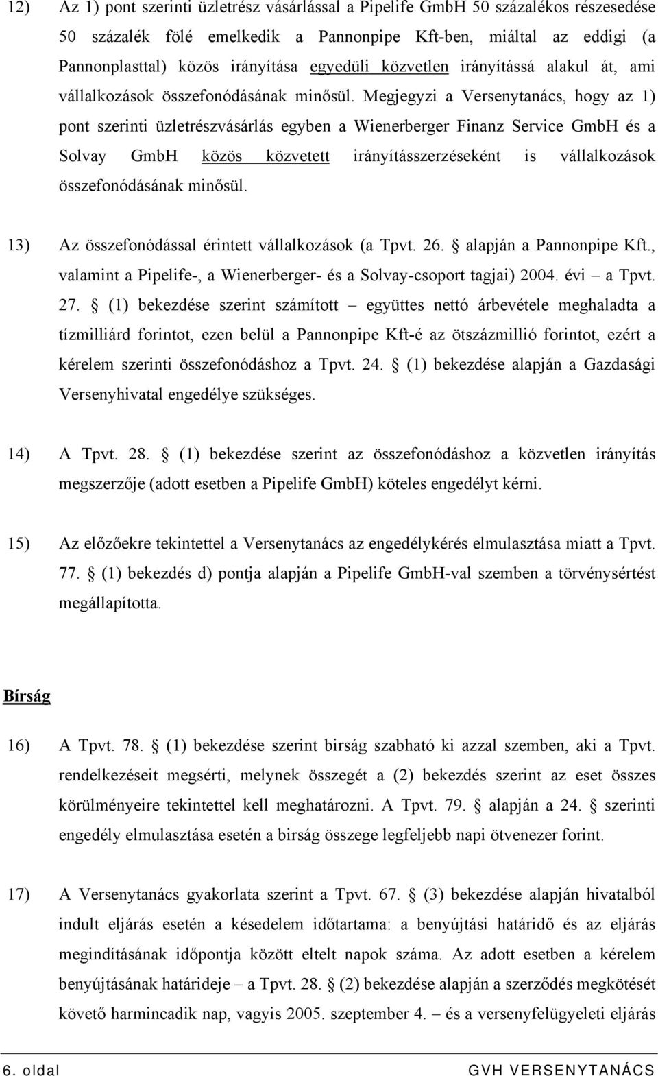 Megjegyzi a Versenytanács, hogy az 1) pont szerinti üzletrészvásárlás egyben a Wienerberger Finanz Service GmbH és a Solvay GmbH közös közvetett irányításszerzéseként is vállalkozások