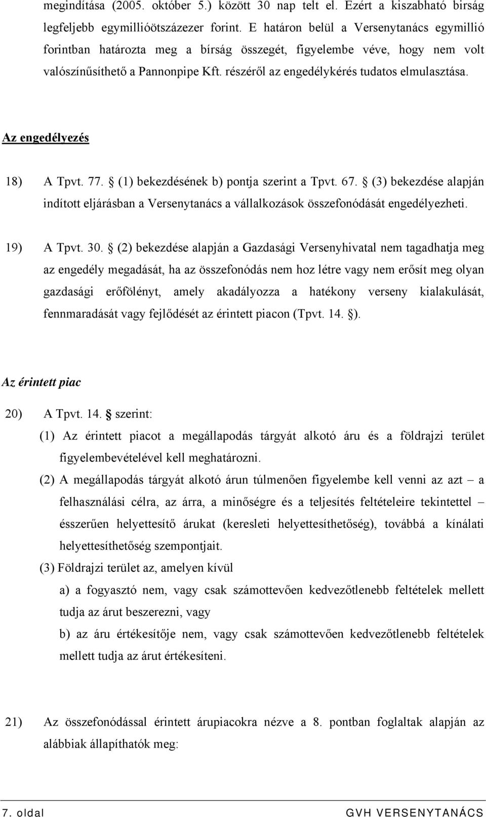 Az engedélyezés 18) A Tpvt. 77. (1) bekezdésének b) pontja szerint a Tpvt. 67. (3) bekezdése alapján indított eljárásban a Versenytanács a vállalkozások összefonódását engedélyezheti. 19) A Tpvt. 30.