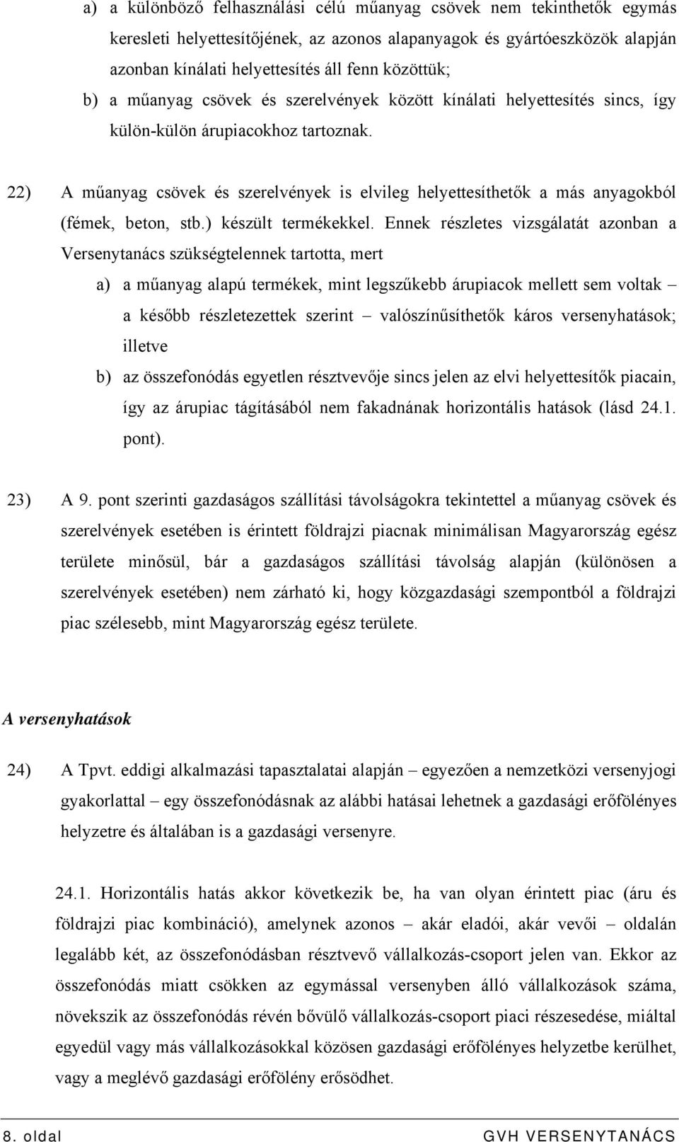 22) A műanyag csövek és szerelvények is elvileg helyettesíthetők a más anyagokból (fémek, beton, stb.) készült termékekkel.