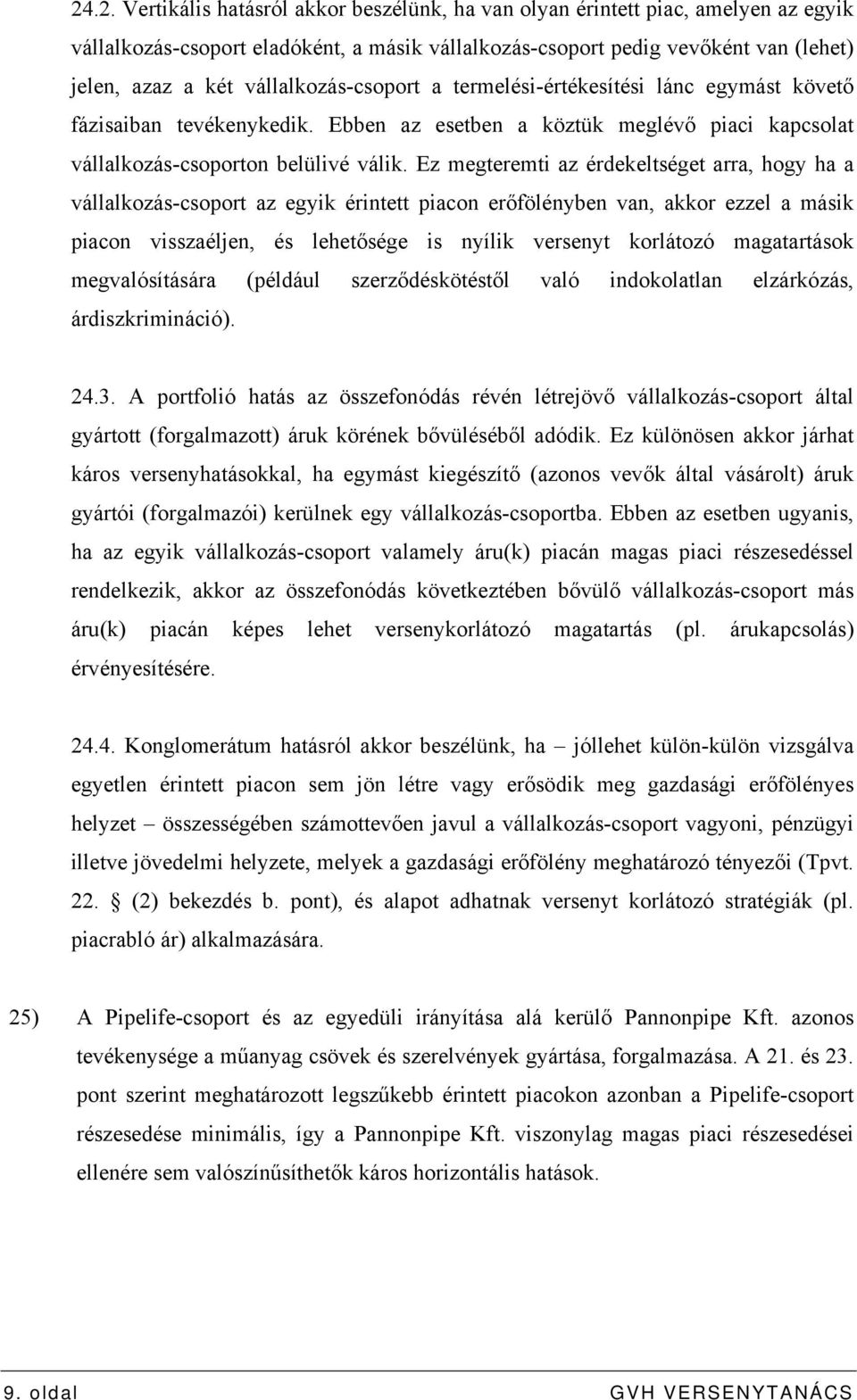 Ez megteremti az érdekeltséget arra, hogy ha a vállalkozás-csoport az egyik érintett piacon erőfölényben van, akkor ezzel a másik piacon visszaéljen, és lehetősége is nyílik versenyt korlátozó