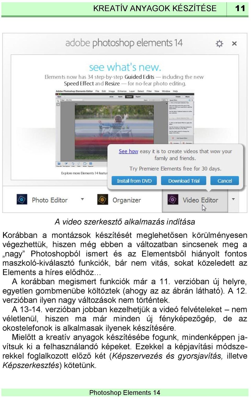 verzióban új helyre, egyetlen gombmenübe költöztek (ahogy az az ábrán látható). A 12. verzióban ilyen nagy változások nem történtek. A 13-14.