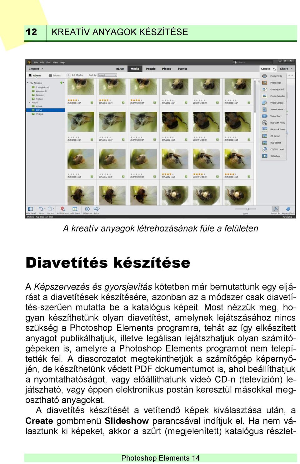 Most nézzük meg, hogyan készíthetünk olyan diavetítést, amelynek lejátszásához nincs szükség a Photoshop Elements programra, tehát az így elkészített anyagot publikálhatjuk, illetve legálisan