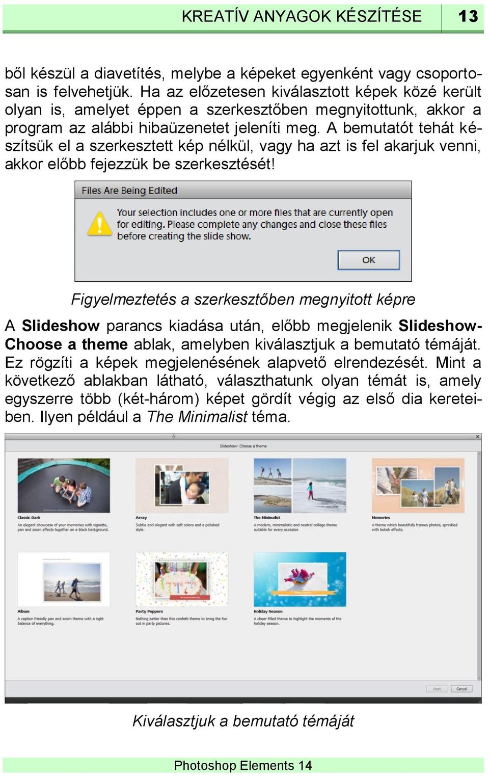 A bemutatót tehát készítsük el a szerkesztett kép nélkül, vagy ha azt is fel akarjuk venni, akkor előbb fejezzük be szerkesztését!