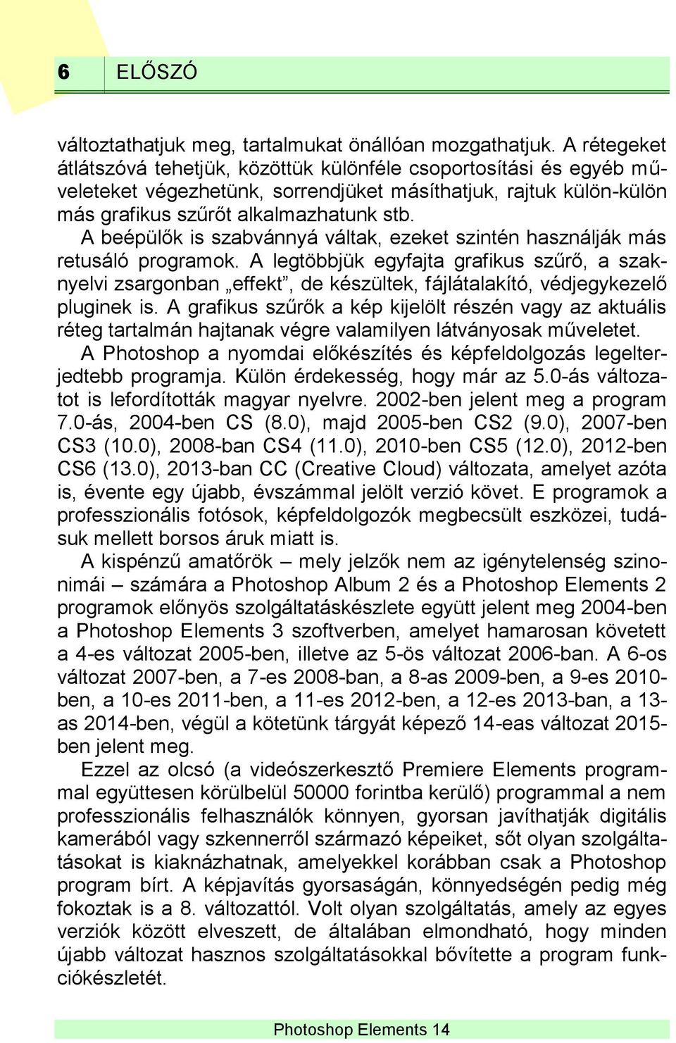A beépülők is szabvánnyá váltak, ezeket szintén használják más retusáló programok.