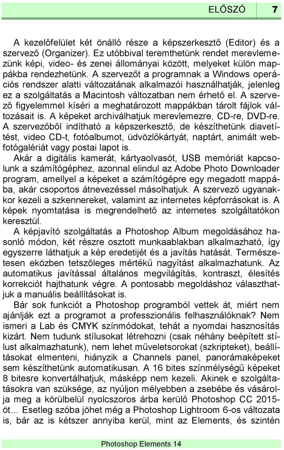 A szervezőt a programnak a Windows operációs rendszer alatti változatának alkalmazói használhatják, jelenleg ez a szolgáltatás a Macintosh változatban nem érhető el.