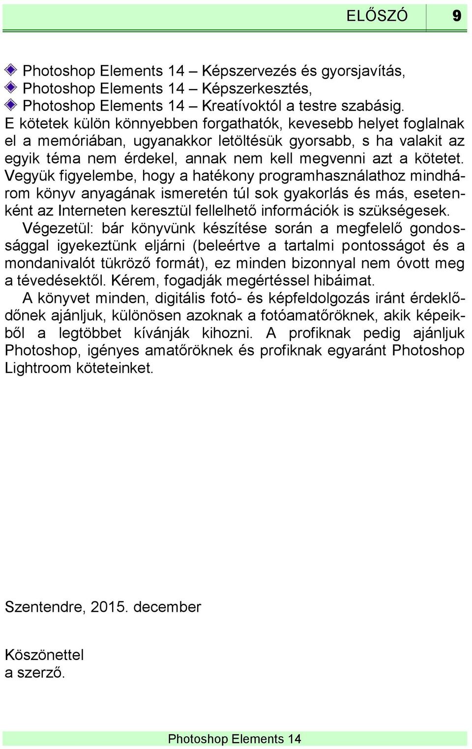 Vegyük figyelembe, hogy a hatékony programhasználathoz mindhárom könyv anyagának ismeretén túl sok gyakorlás és más, esetenként az Interneten keresztül fellelhető információk is szükségesek.