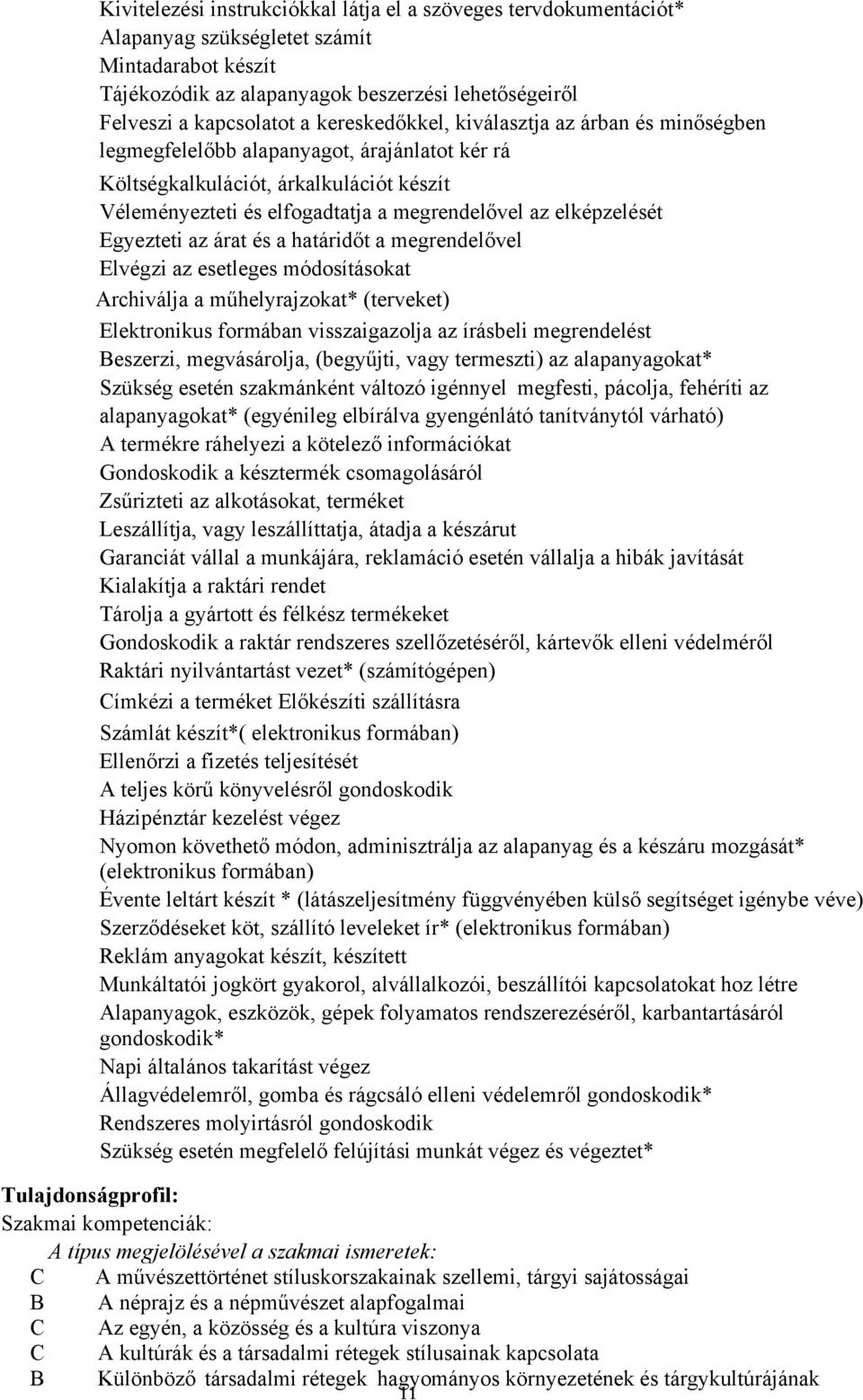 elképzelését Egyezteti az árat és a határidőt a megrendelővel Elvégzi az esetleges módosításokat Archiválja a műhelyrajzokat* (terveket) Elektronikus formában visszaigazolja az írásbeli megrendelést