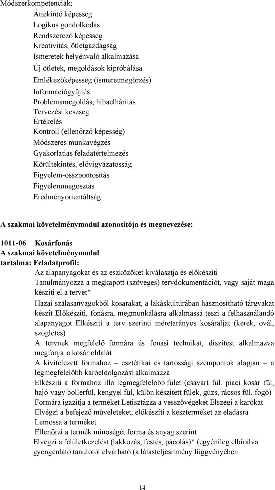 elővigyázatosság Figyelem-összpontosítás Figyelemmegosztás Eredményorientáltság A szakmai követelménymodul azonosítója és megnevezése: 1011-06 Kosárfonás A szakmai követelménymodul tartalma: