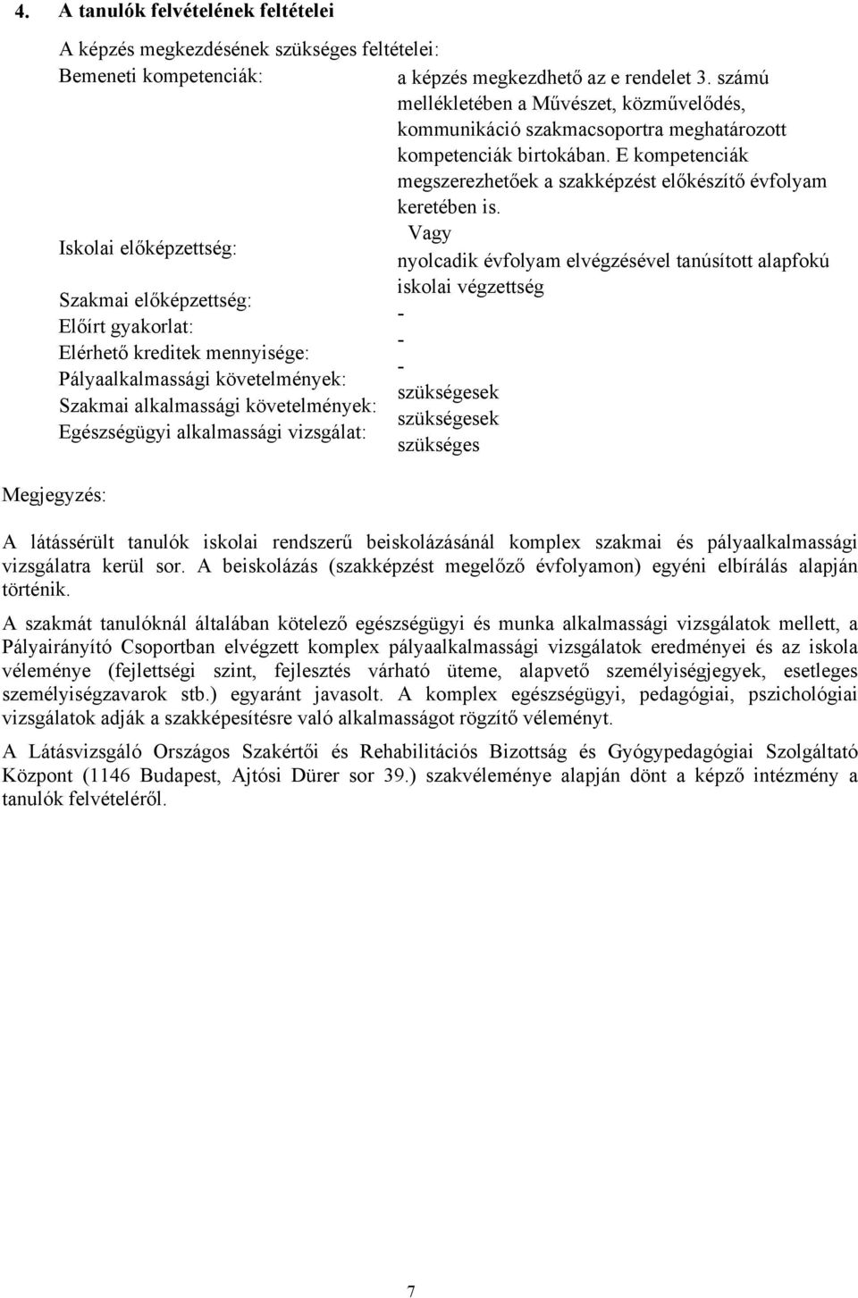 számú mellékletében a Művészet, közművelődés, kommunikáció szakmacsoportra meghatározott kompetenciák birtokában. E kompetenciák megszerezhetőek a szakképzést előkészítő évfolyam keretében is.