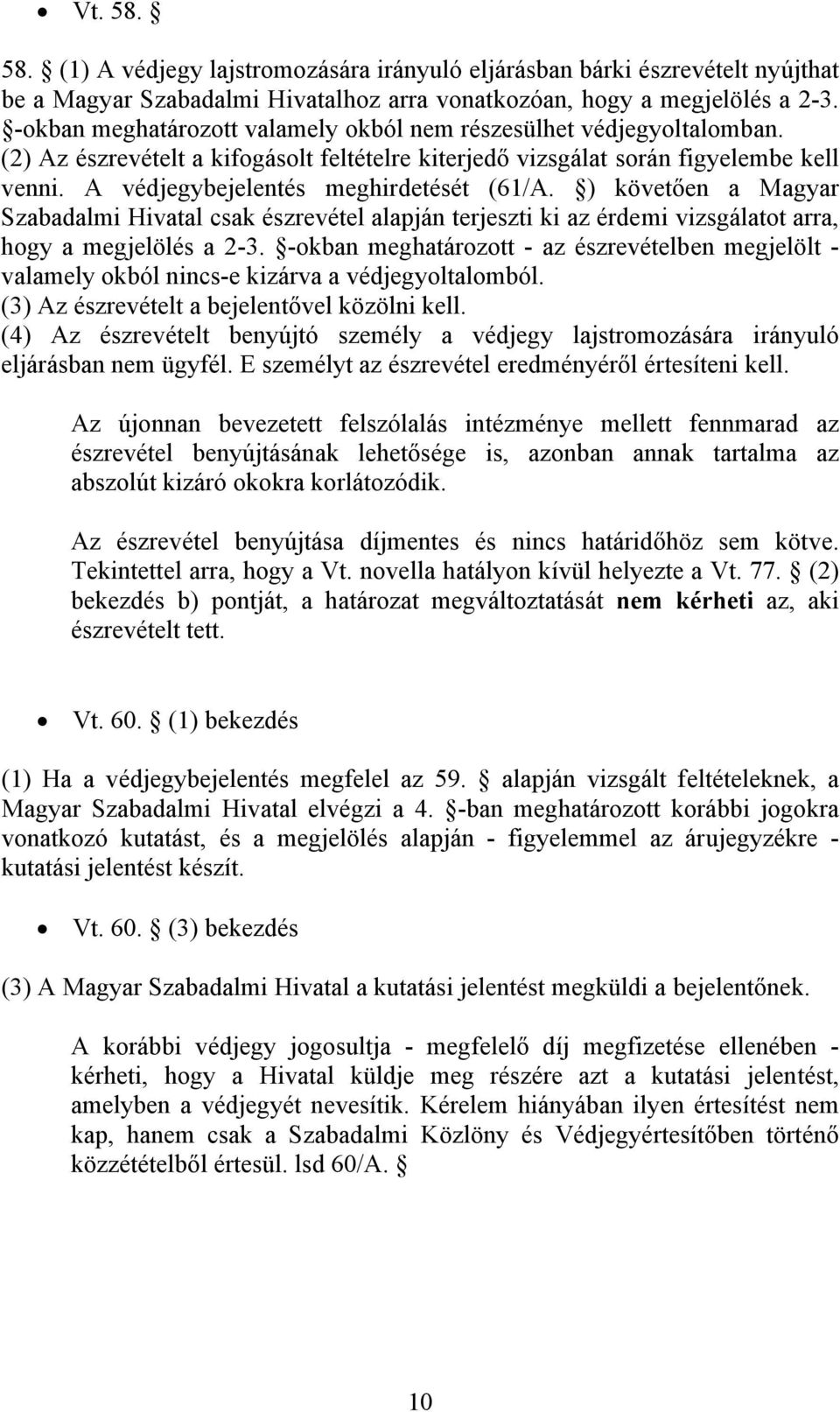 A védjegybejelentés meghirdetését (61/A. ) követően a Magyar Szabadalmi Hivatal csak észrevétel alapján terjeszti ki az érdemi vizsgálatot arra, hogy a megjelölés a 2-3.