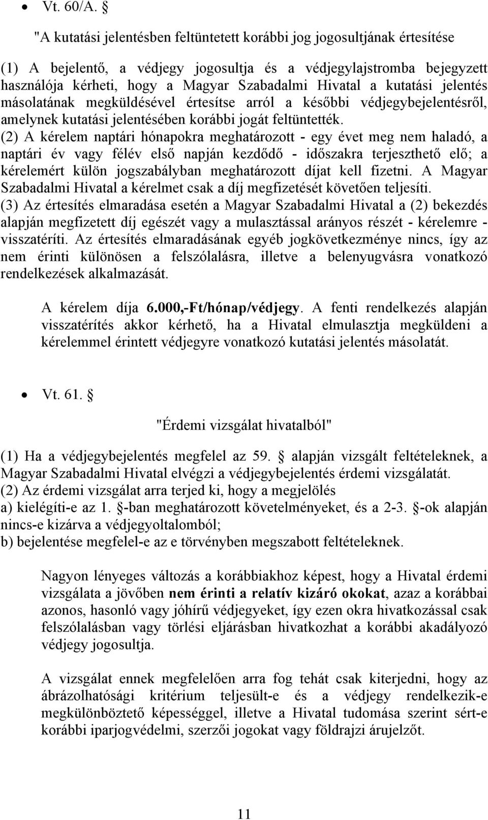 a kutatási jelentés másolatának megküldésével értesítse arról a későbbi védjegybejelentésről, amelynek kutatási jelentésében korábbi jogát feltüntették.