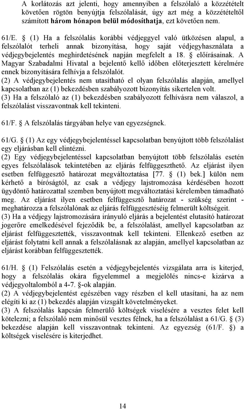 előírásainak. A Magyar Szabadalmi Hivatal a bejelentő kellő időben előterjesztett kérelmére ennek bizonyítására felhívja a felszólalót.