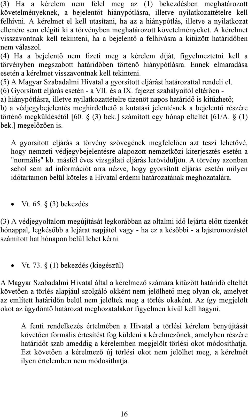 A kérelmet visszavontnak kell tekinteni, ha a bejelentő a felhívásra a kitűzött határidőben nem válaszol.