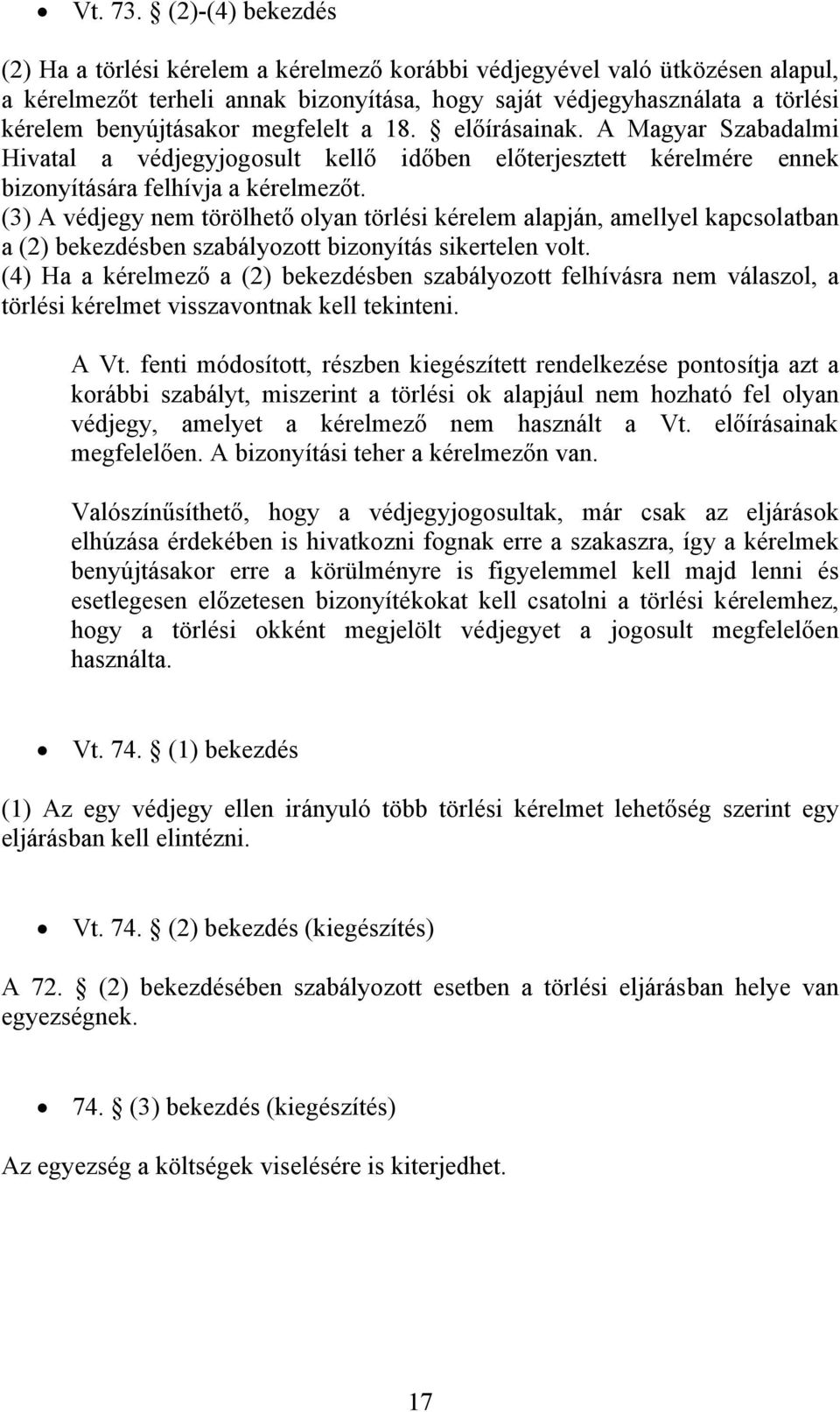 megfelelt a 18. előírásainak. A Magyar Szabadalmi Hivatal a védjegyjogosult kellő időben előterjesztett kérelmére ennek bizonyítására felhívja a kérelmezőt.