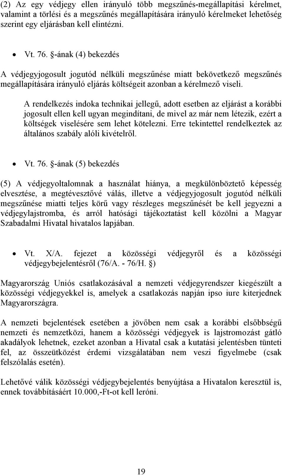 A rendelkezés indoka technikai jellegű, adott esetben az eljárást a korábbi jogosult ellen kell ugyan megindítani, de mivel az már nem létezik, ezért a költségek viselésére sem lehet kötelezni.