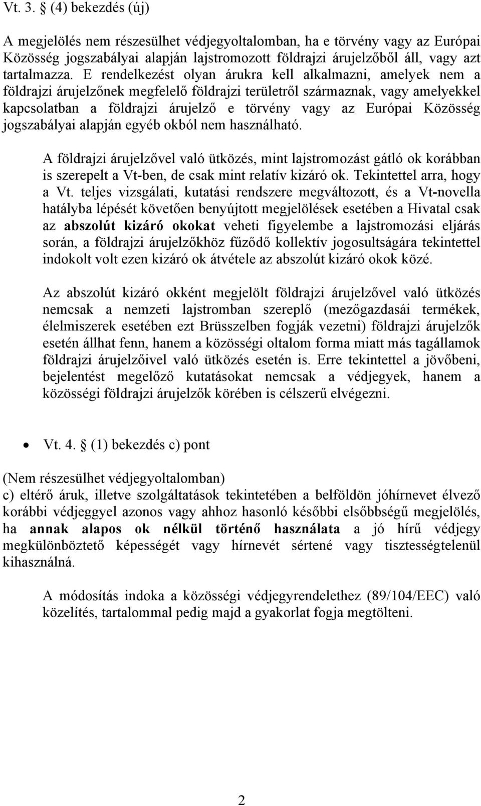 Közösség jogszabályai alapján egyéb okból nem használható. A földrajzi árujelzővel való ütközés, mint lajstromozást gátló ok korábban is szerepelt a Vt-ben, de csak mint relatív kizáró ok.