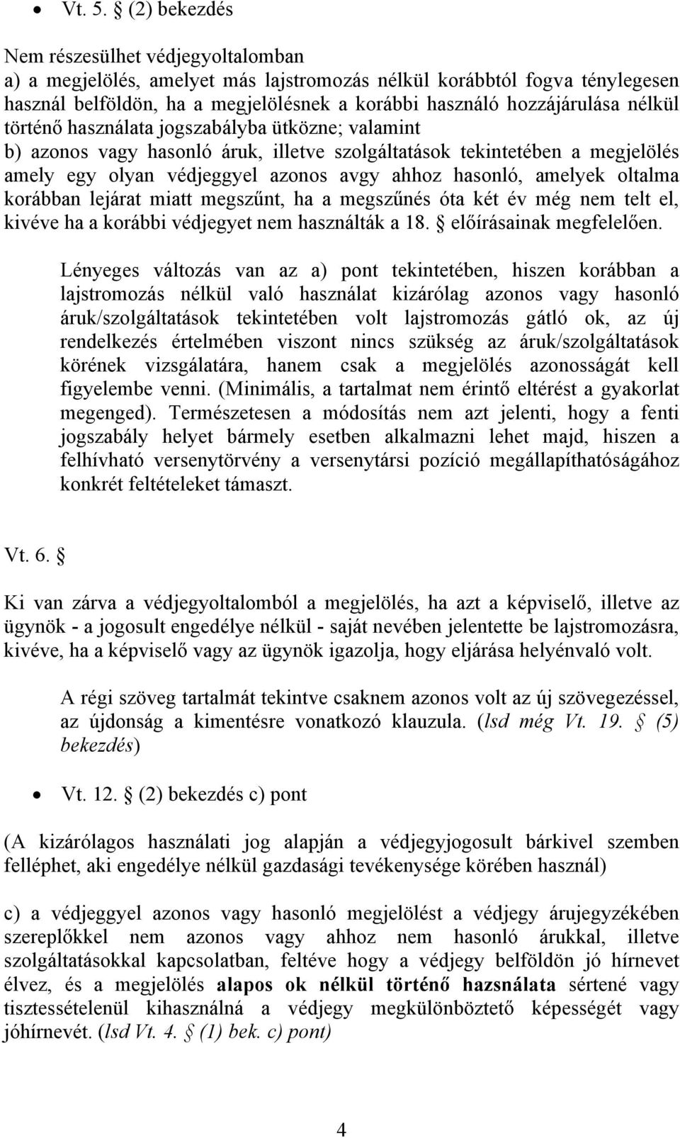 nélkül történő használata jogszabályba ütközne; valamint b) azonos vagy hasonló áruk, illetve szolgáltatások tekintetében a megjelölés amely egy olyan védjeggyel azonos avgy ahhoz hasonló, amelyek