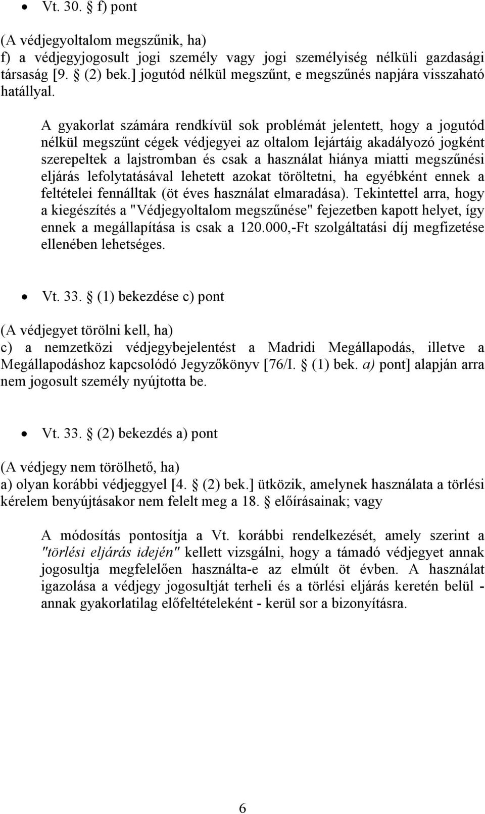 A gyakorlat számára rendkívül sok problémát jelentett, hogy a jogutód nélkül megszűnt cégek védjegyei az oltalom lejártáig akadályozó jogként szerepeltek a lajstromban és csak a használat hiánya