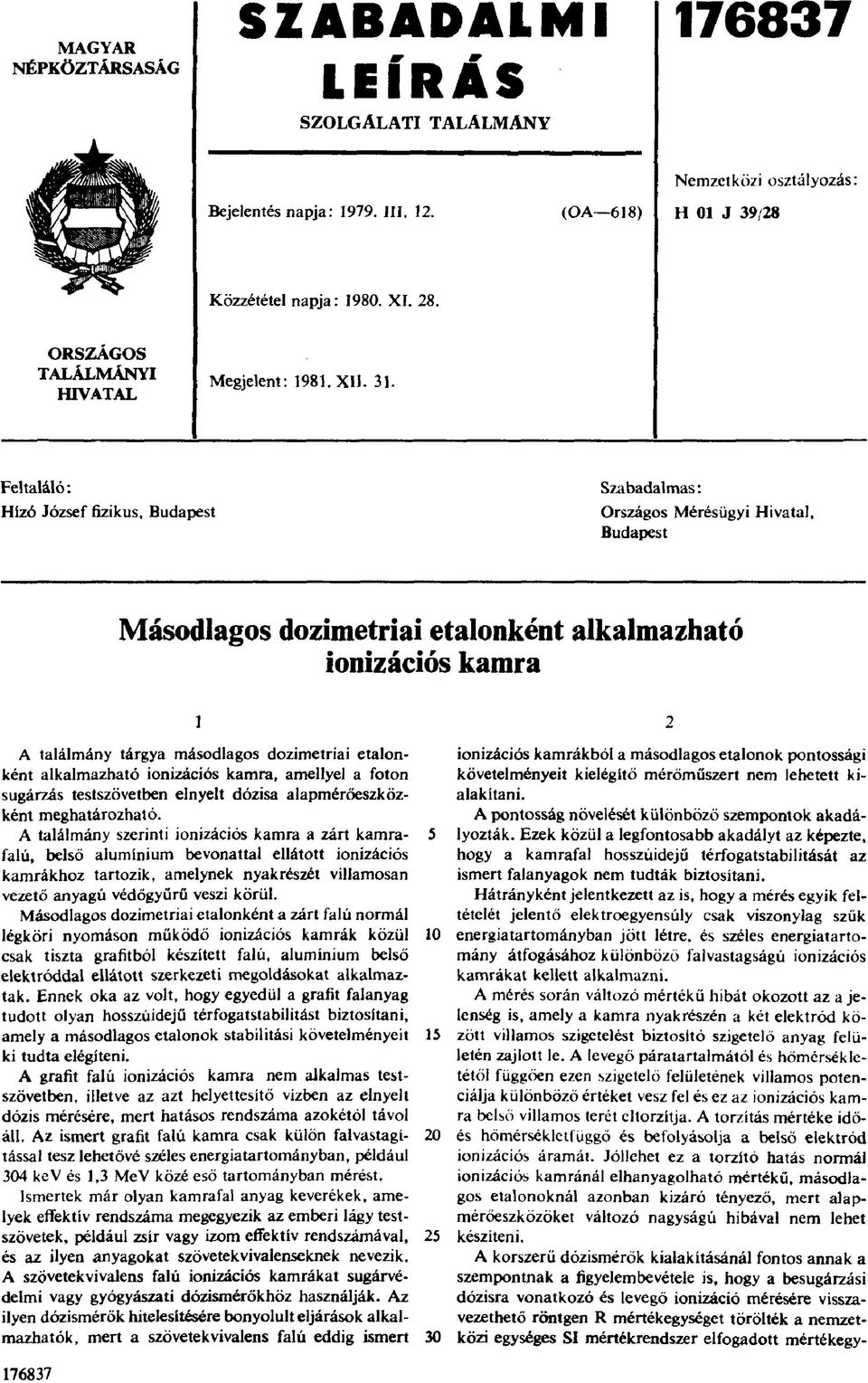 Feltaláló: Hízó József fizikus, Budapest Szabadalmas: Országos Mérésügyi Hivatal, Budapest Másodlagos dozimetriai etalonként alkalmazható ionizációs kamra i A találmány tárgya másodlagos dozimetriai