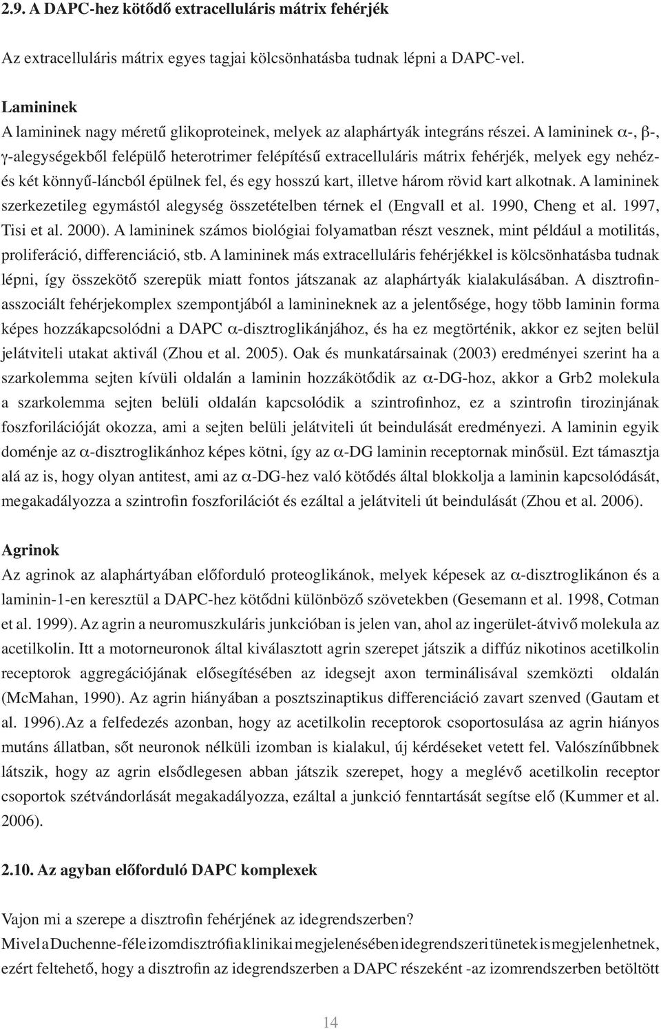 A lamininek α-, β-, γ-alegységekből felépülő heterotrimer felépítésű extracelluláris mátrix fehérjék, melyek egy nehézés két könnyű-láncból épülnek fel, és egy hosszú kart, illetve három rövid kart