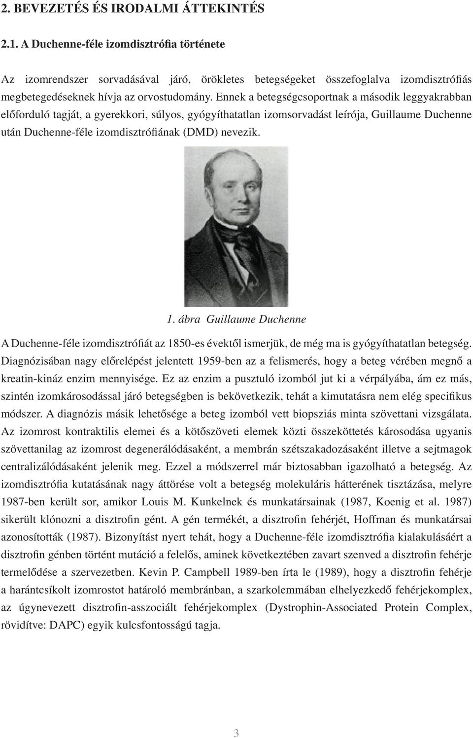 Ennek a betegségcsoportnak a második leggyakrabban előforduló tagját, a gyerekkori, súlyos, gyógyíthatatlan izomsorvadást leírója, Guillaume Duchenne után Duchenne-féle izomdisztrófiának (DMD)