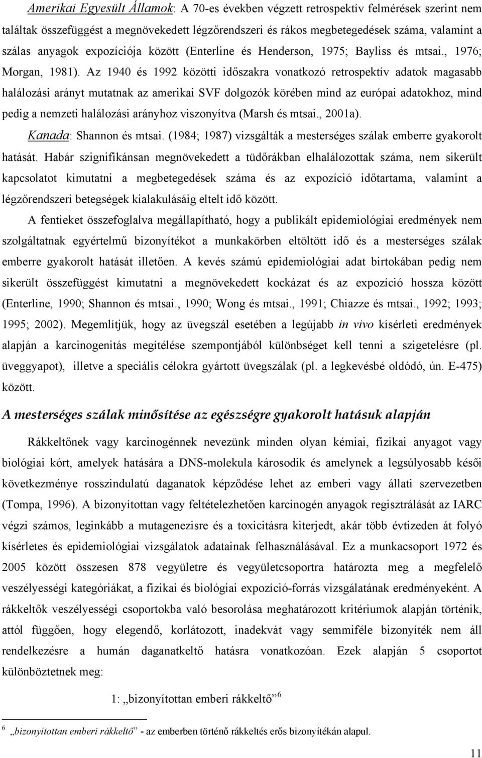 Az 194 és 1992 közötti időszakra onatkozó retrospektí adatok magasabb halálozási arányt mutatnak az amerikai SVF dolgozók körében mind az európai adatokhoz, mind pedig a nemzeti halálozási arányhoz