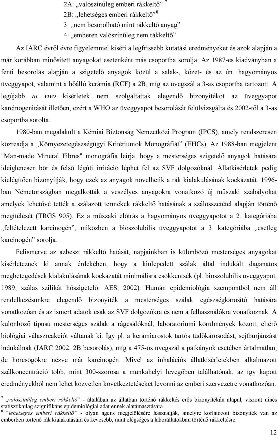 Az 1987-es kiadányban a fenti besorolás alapján a szigetelő anyagok közül a salak-, kőzet- és az ún.