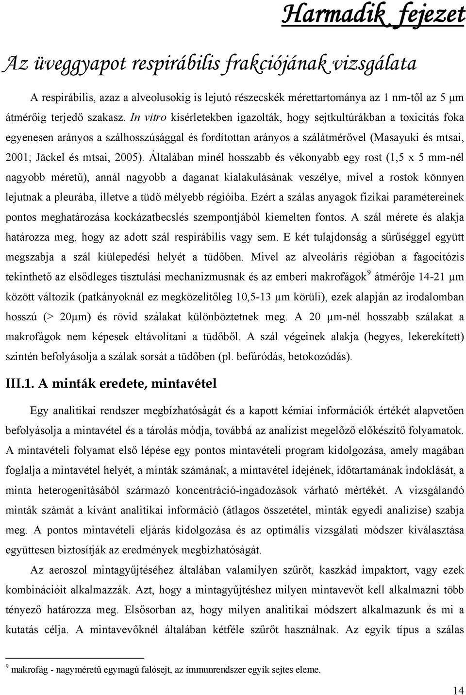 Általában minél hosszabb és ékonyabb egy rost (1,5 x 5 mm-nél nagyobb méretű), annál nagyobb a daganat kialakulásának eszélye, miel a rostok könnyen lejutnak a pleurába, illete a tüdő mélyebb