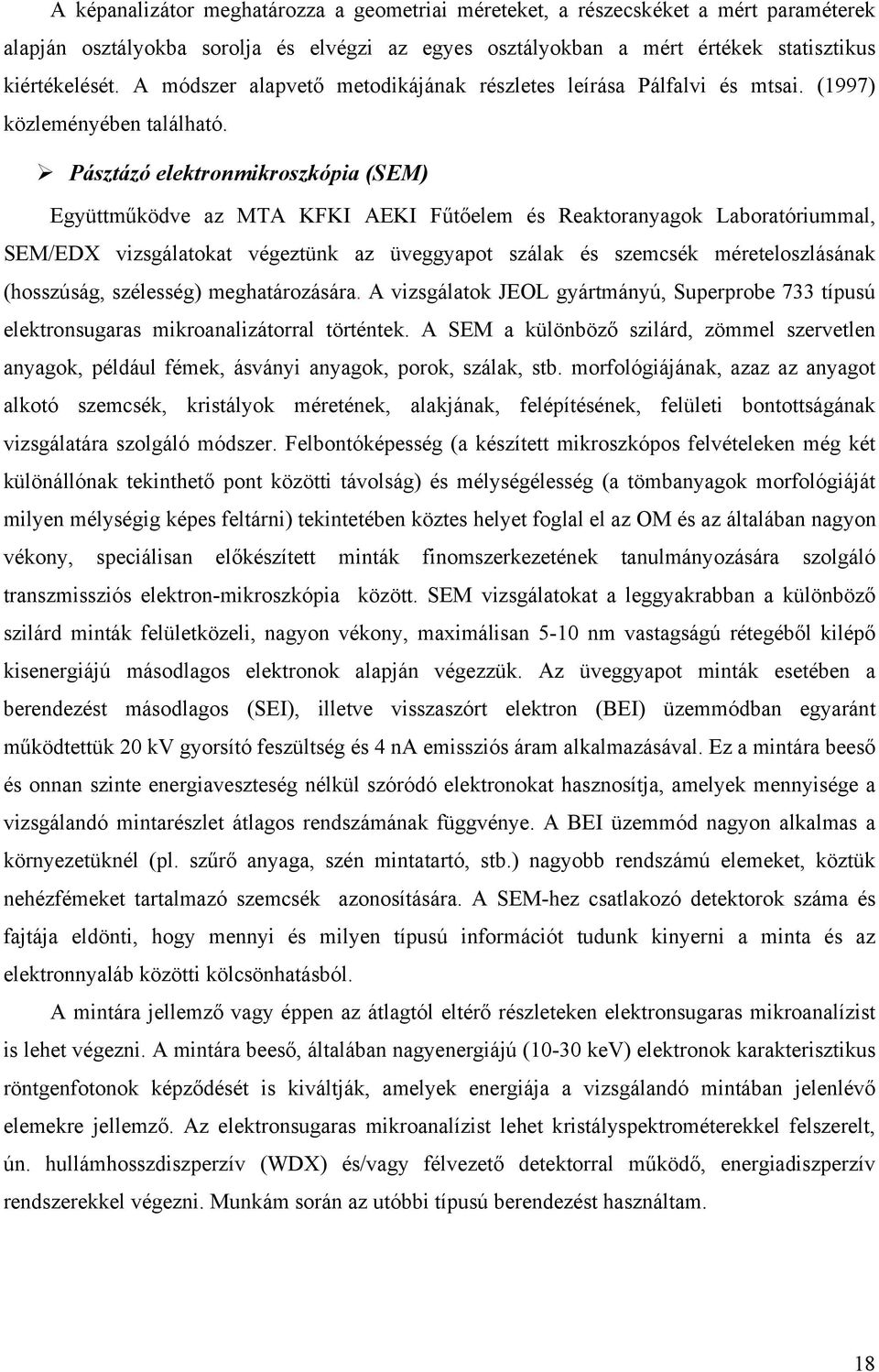 Pásztázó elektronmikroszkópia (SEM) Együttműköde az MTA KFKI AEKI Fűtőelem és Reaktoranyagok Laboratóriummal, SEM/EDX izsgálatokat égeztünk az üeggyapot szálak és szemcsék méreteloszlásának