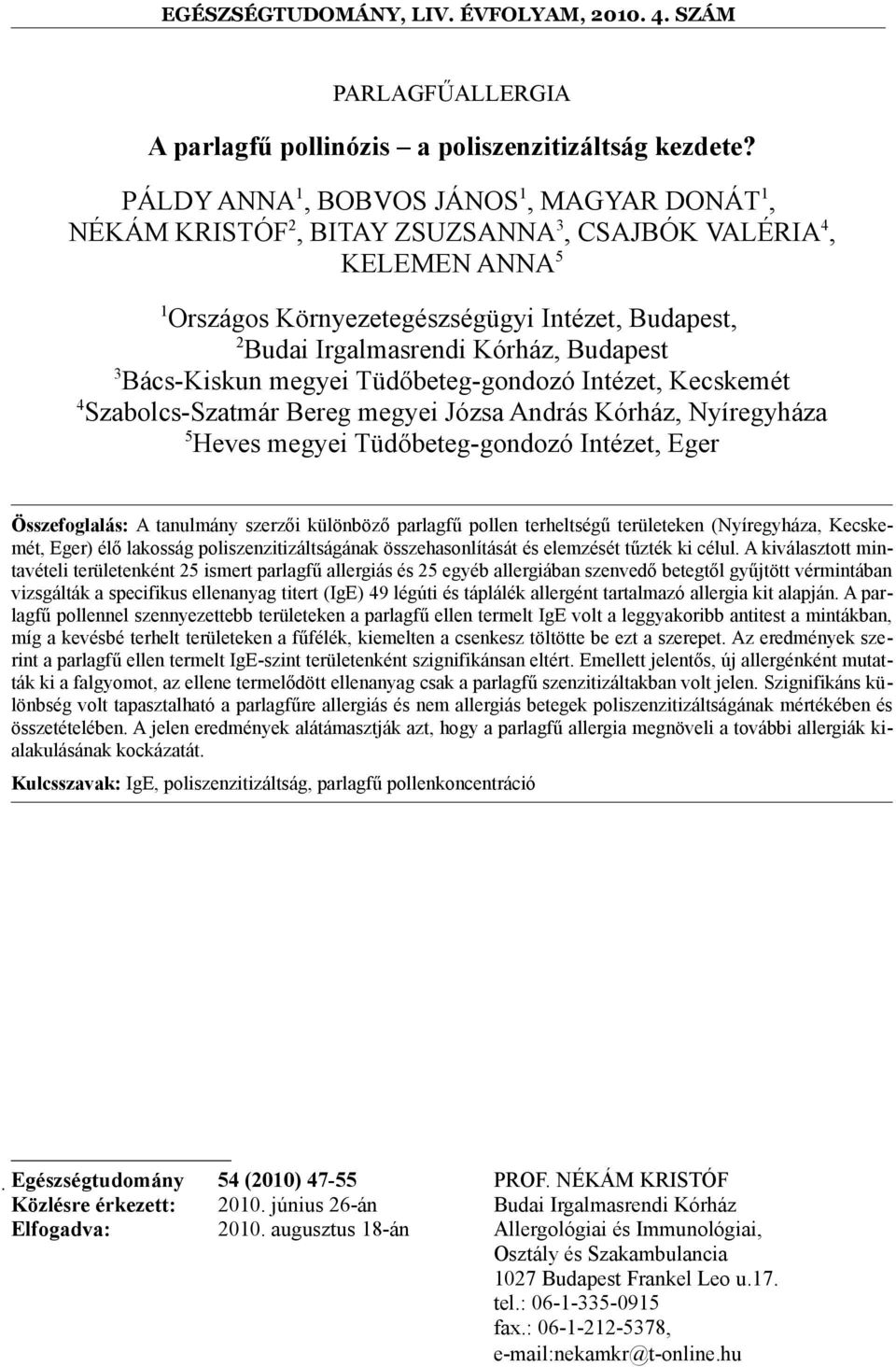 Budapest 3 Bács-Kiskun megyei Tüdőbeteg-gondozó Intézet, Kecskemét 4 Szabolcs-Szatmár Bereg megyei Józsa András Kórház, Nyíregyháza 5 Heves megyei Tüdőbeteg-gondozó Intézet, Eger Összefoglalás: A