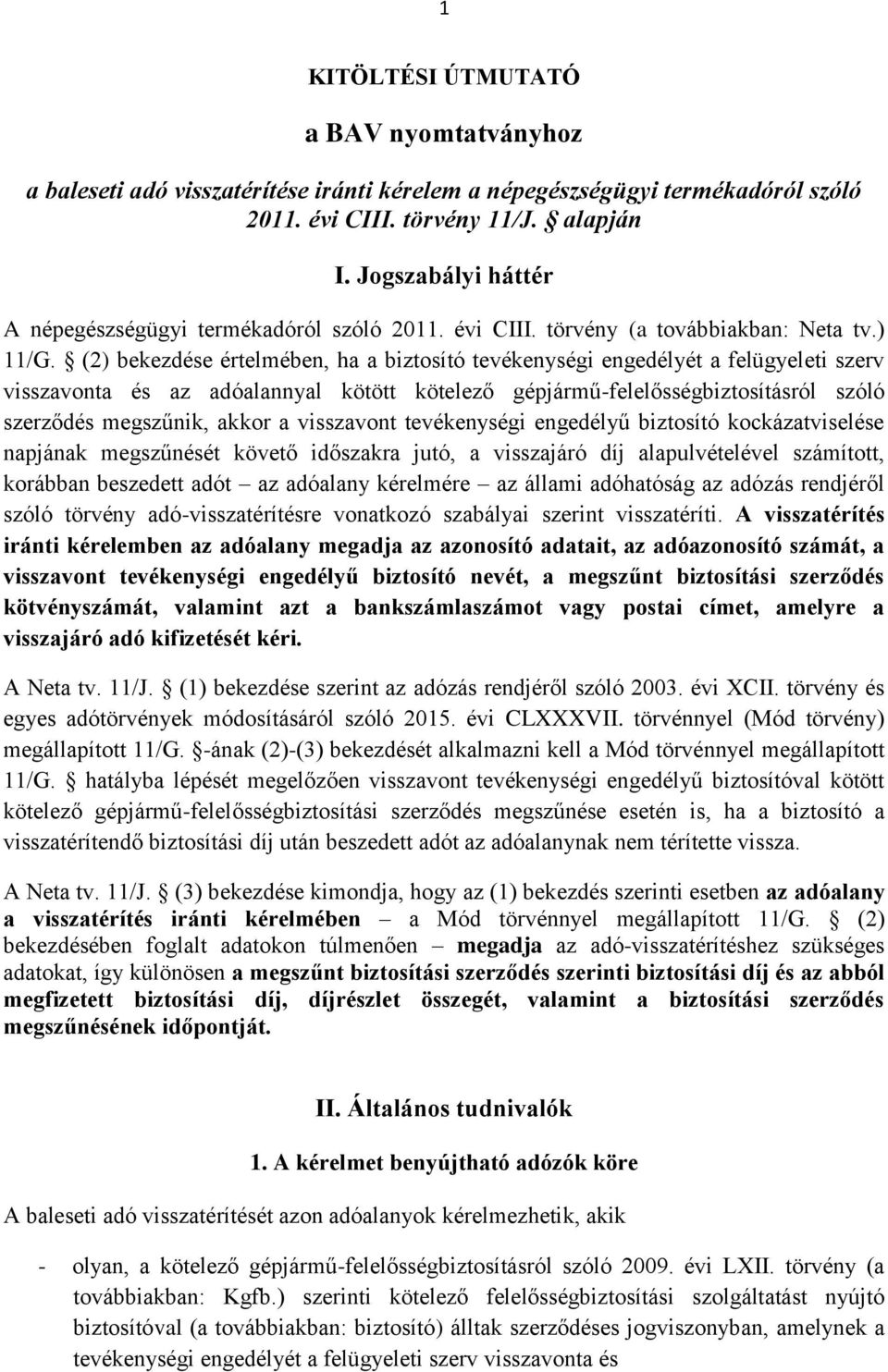 (2) bekezdése értelmében, ha a biztosító tevékenységi engedélyét a felügyeleti szerv visszavonta és az adóalannyal kötött kötelező gépjármű-felelősségbiztosításról szóló szerződés megszűnik, akkor a