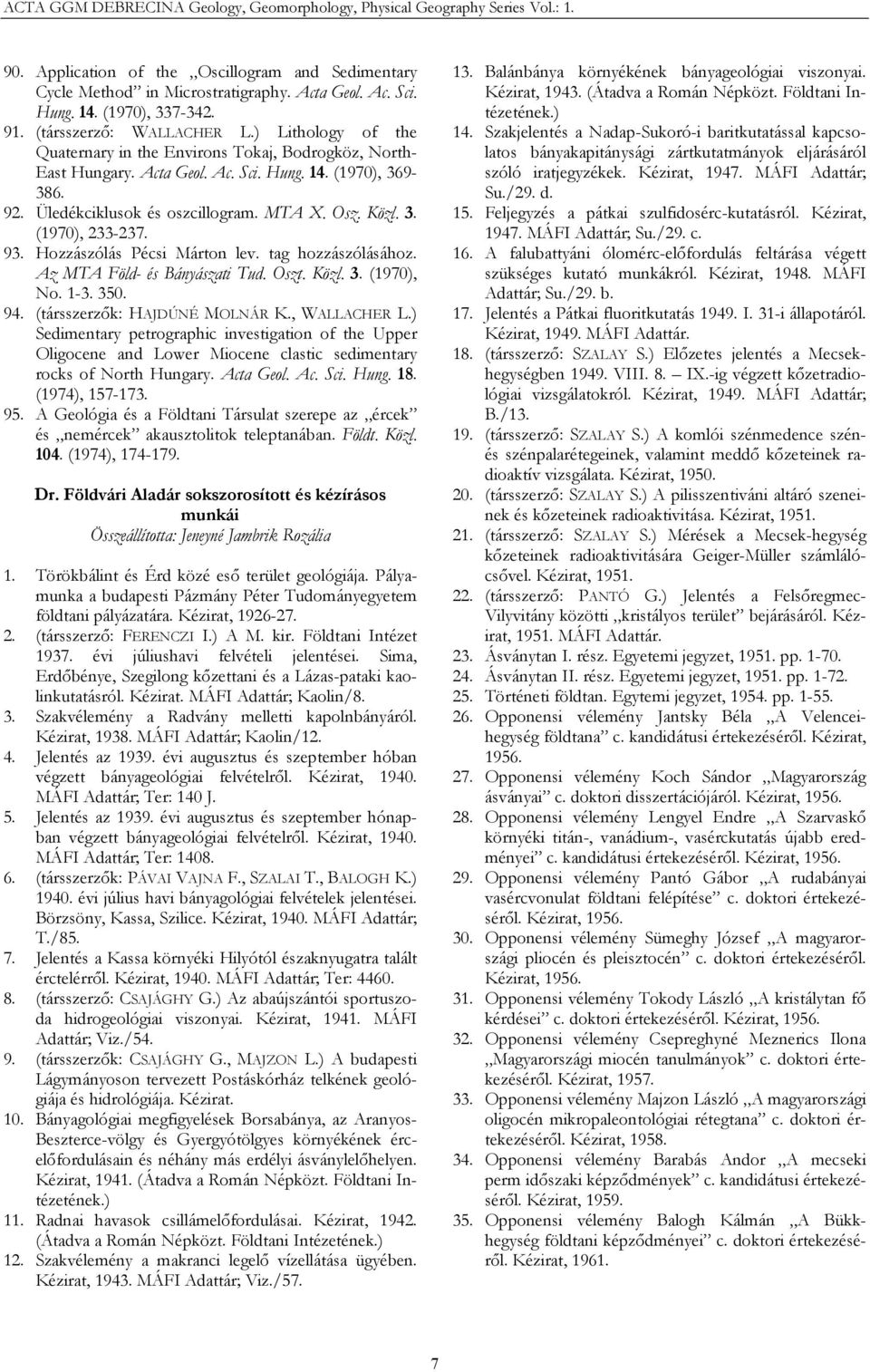 93. Hozzászólás Pécsi Márton lev. tag hozzászólásához. Az MTA Föld- és Bányászati Tud. Oszt. Közl. 3. (1970), No. 1-3. 350. 94. (társszerzők: HAJDÚNÉ MOLNÁR K., WALLACHER L.