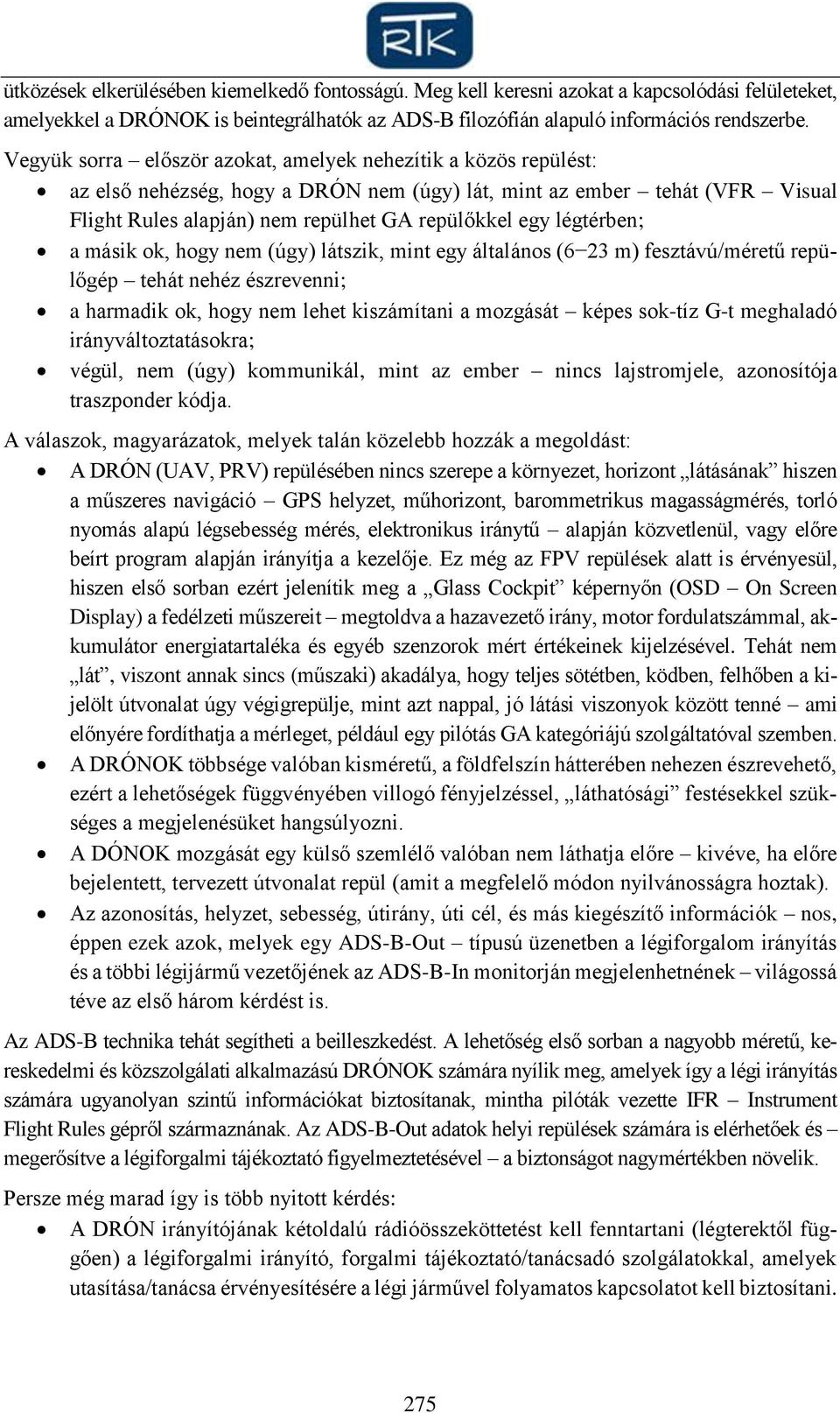 légtérben; a másik ok, hogy nem (úgy) látszik, mint egy általános (6 23 m) fesztávú/méretű repülőgép tehát nehéz észrevenni; a harmadik ok, hogy nem lehet kiszámítani a mozgását képes sok-tíz G-t