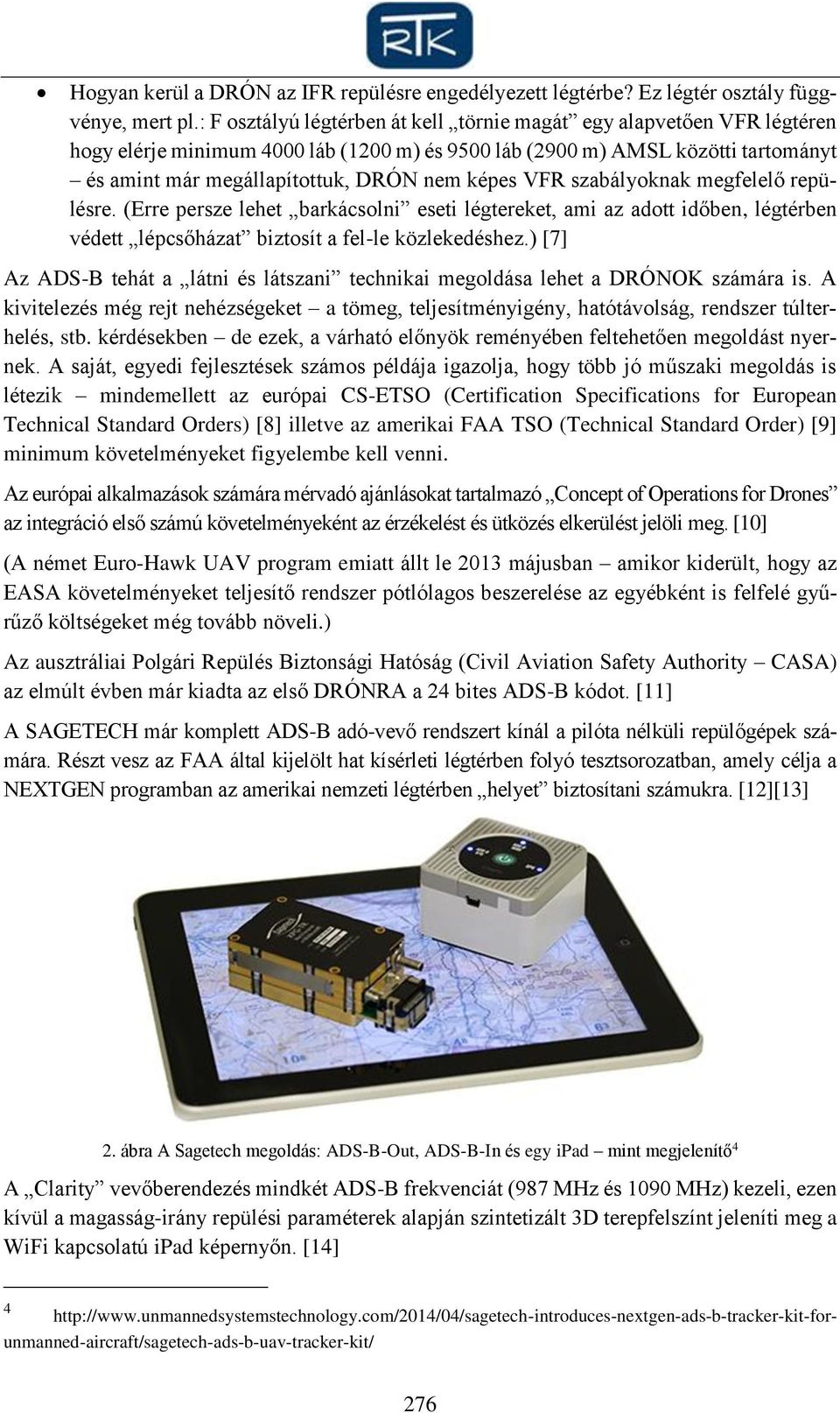 VFR szabályoknak megfelelő repülésre. (Erre persze lehet barkácsolni eseti légtereket, ami az adott időben, légtérben védett lépcsőházat biztosít a fel-le közlekedéshez.