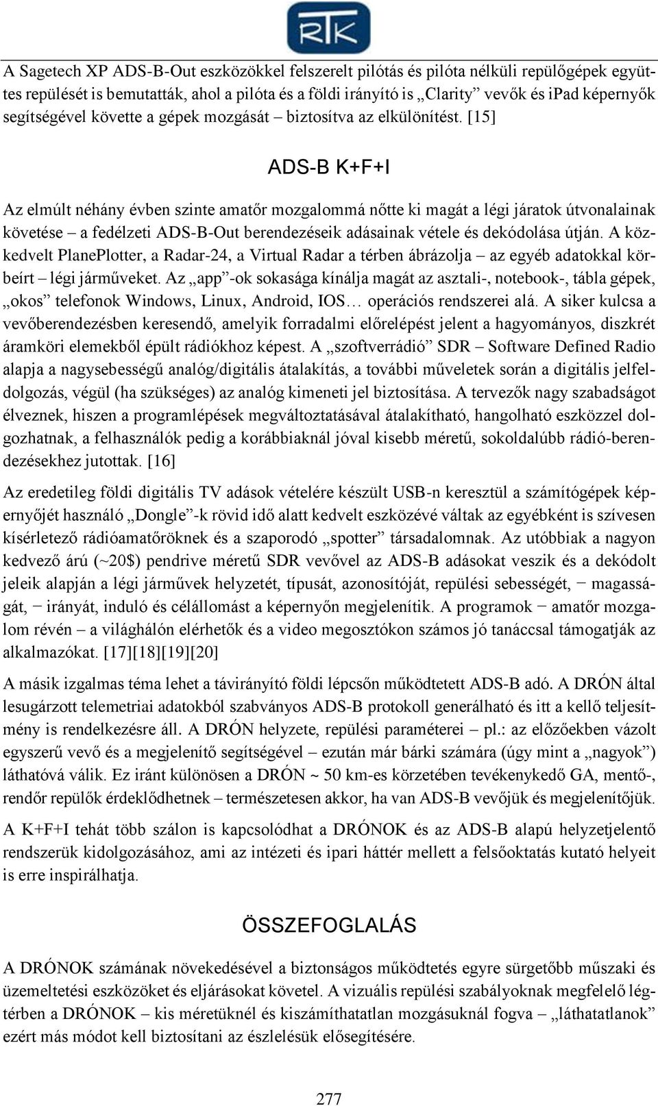 [15] ADS-B K+F+I Az elmúlt néhány évben szinte amatőr mozgalommá nőtte ki magát a légi járatok útvonalainak követése a fedélzeti ADS-B-Out berendezéseik adásainak vétele és dekódolása útján.