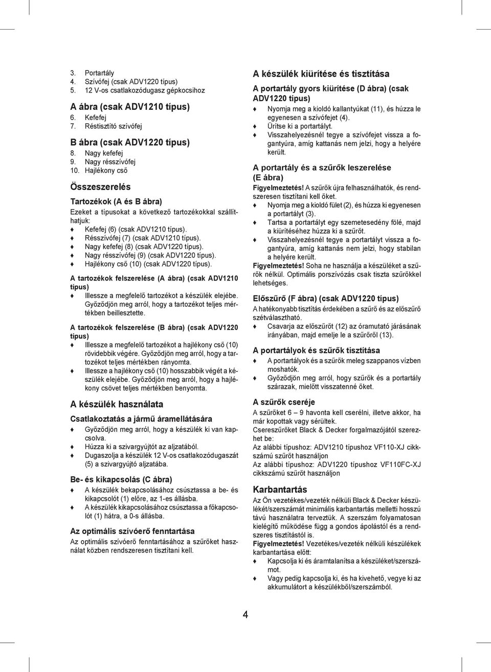 Résszívófej (7) (csak ADV1210 típus). Nagy kefefej (8) (csak ADV1220 típus). Nagy résszívófej (9) (csak ADV1220 típus). Hajlékony cső (10) (csak ADV1220 típus).